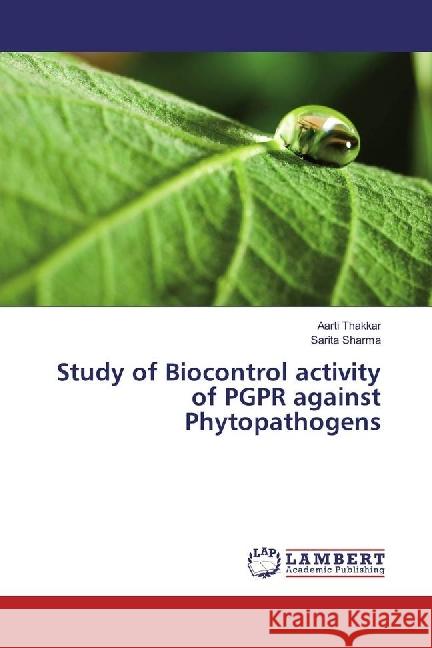 Study of Biocontrol activity of PGPR against Phytopathogens Thakkar, Aarti; Sharma, Sarita 9783330081727 LAP Lambert Academic Publishing