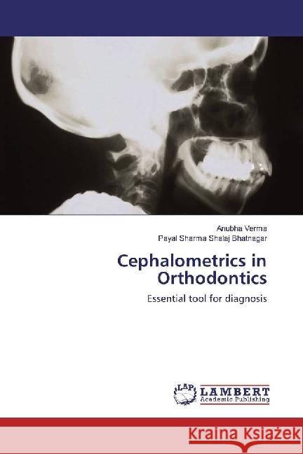 Cephalometrics in Orthodontics : Essential tool for diagnosis Verma, Anubha; Shalaj Bhatnagar, Payal Sharma 9783330081772