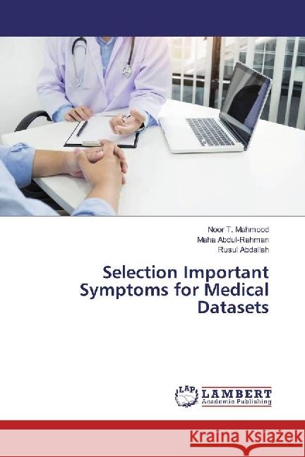 Selection Important Symptoms for Medical Datasets Mahmood, Noor T.; Abdul-Rahman, Maha; Abdallah, Rusul 9783330081802 LAP Lambert Academic Publishing