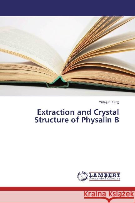 Extraction and Crystal Structure of Physalin B Yang, Yan-jun 9783330082236 LAP Lambert Academic Publishing