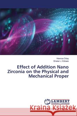 Effect of Addition Nano Zirconia on the Physical and Mechanical Proper Hawraa Oday, Shaker J Edrees 9783330082250