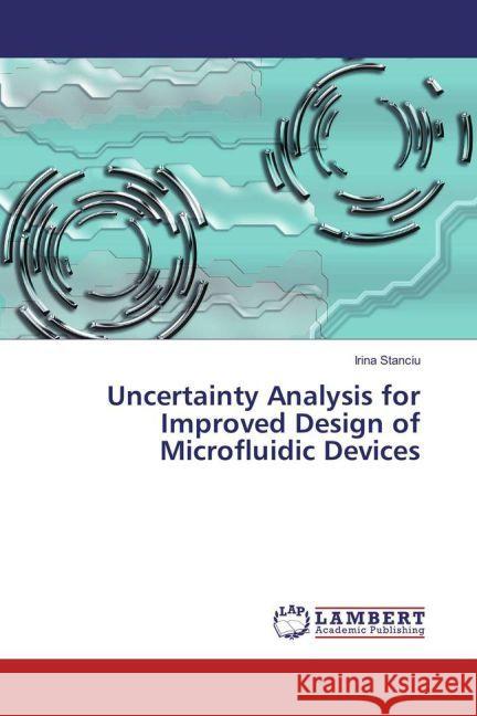 Uncertainty Analysis for Improved Design of Microfluidic Devices Stanciu, Irina 9783330082328