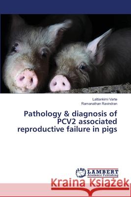 Pathology & diagnosis of PCV2 associated reproductive failure in pigs Varte, Laltlankimi; Ravindran, Ramanathan 9783330082359 LAP Lambert Academic Publishing