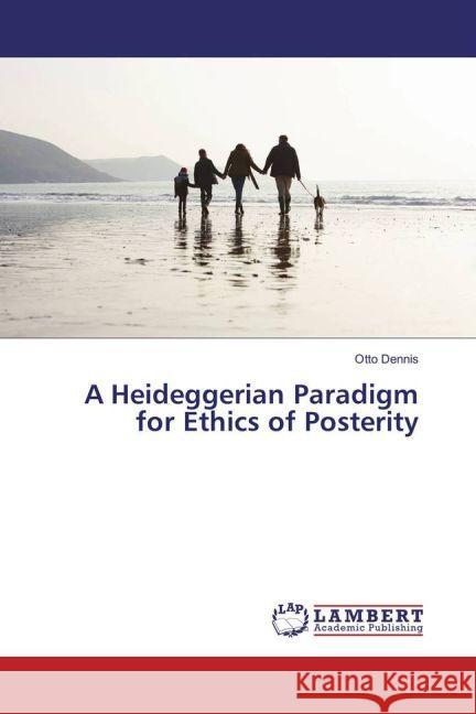 A Heideggerian Paradigm for Ethics of Posterity Dennis, Otto 9783330082649