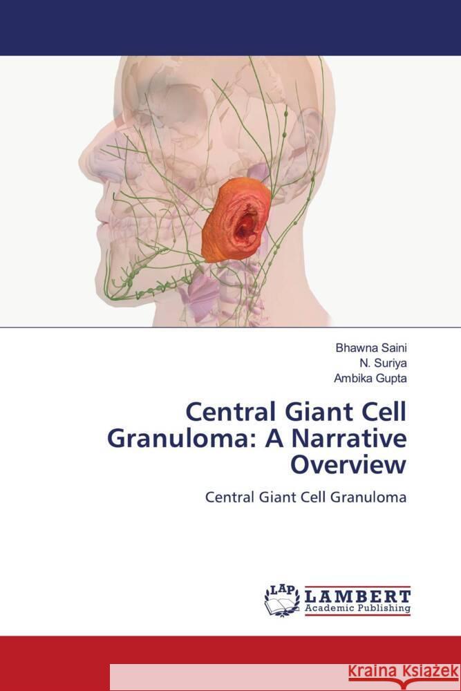 Central Giant Cell Granuloma: A Narrative Overview Bhawna Saini N. Suriya Ambika Gupta 9783330082960 LAP Lambert Academic Publishing