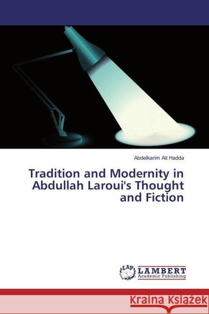 Tradition and Modernity in Abdullah Laroui's Thought and Fiction Ait Hadda, Abdelkarim 9783330083332