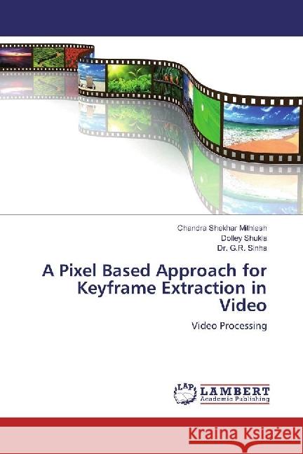 A Pixel Based Approach for Keyframe Extraction in Video : Video Processing Mithlesh, Chandra Shekhar; Shukla, Dolley; Sinha, G. R. 9783330083462 LAP Lambert Academic Publishing