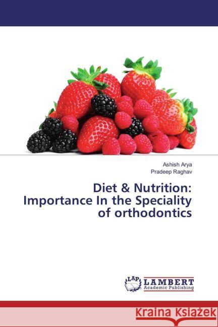 Diet & Nutrition: Importance In the Speciality of orthodontics Arya, Ashish; Raghav, Pradeep 9783330083745 LAP Lambert Academic Publishing