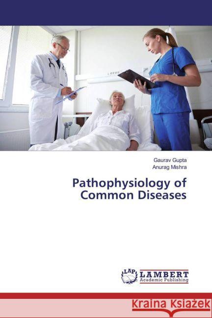 Pathophysiology of Common Diseases Gupta, Gaurav; Mishra, Anurag 9783330084001 LAP Lambert Academic Publishing