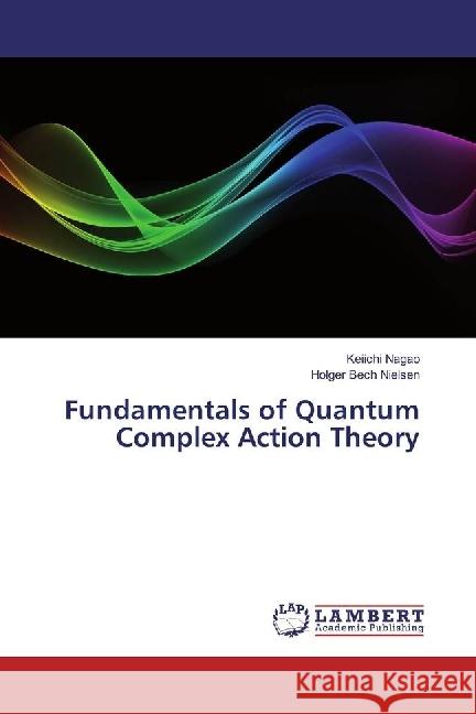 Fundamentals of Quantum Complex Action Theory Nagao, Keiichi; Nielsen, Holger Bech 9783330084452