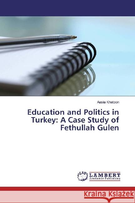 Education and Politics in Turkey: A Case Study of Fethullah Gulen Khatoon, Aasia 9783330084544