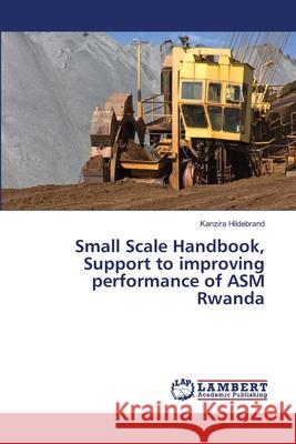 Small Scale Handbook, Support to improving performance of ASM Rwanda Hildebrand, Kanzira 9783330084926