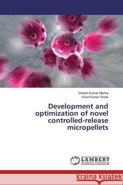 Development and optimization of novel controlled-release micropellets Mishra, Dinesh Kumar; Dhote, Vinod Kumar 9783330085572 LAP Lambert Academic Publishing