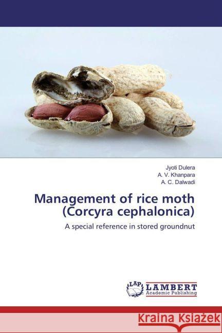 Management of rice moth (Corcyra cephalonica) : A special reference in stored groundnut Dulera, Jyoti; Khanpara, A. V.; Dalwadi, A. C. 9783330085589