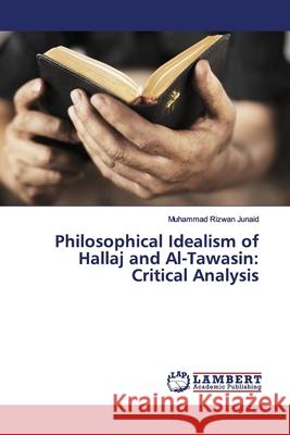 Philosophical Idealism of Hallaj and Al-Tawasin: Critical Analysis Junaid, Muhammad Rizwan 9783330085671 LAP Lambert Academic Publishing