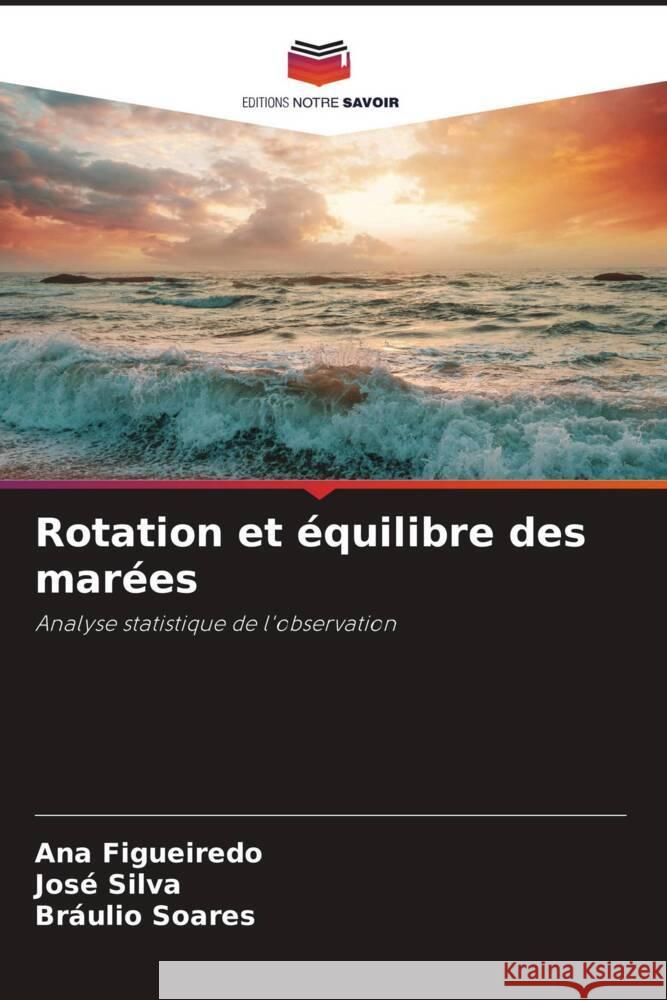 Rotation et équilibre des marées Figueiredo, Ana, Silva, José, Soares, Bráulio 9783330085763