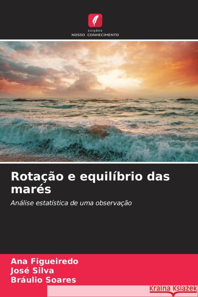 Rotação e equilíbrio das marés Figueiredo, Ana, Silva, José, Soares, Bráulio 9783330086050