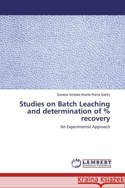 Studies on Batch Leaching and determination of % recovery : An Experimental Approach Sastry, Susarla Venkata Ananta Rama 9783330086067