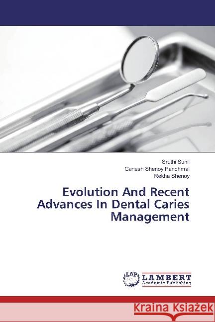 Evolution And Recent Advances In Dental Caries Management Sunil, Sruthi; Panchmal, Ganesh Shenoy; Shenoy, Rekha 9783330086982