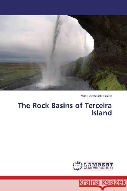 The Rock Basins of Terceira Island Costa, Maria Antonieta 9783330087224 LAP Lambert Academic Publishing