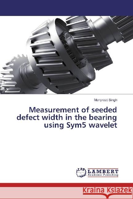 Measurement of seeded defect width in the bearing using Sym5 wavelet Singh, Manpreet 9783330087262 LAP Lambert Academic Publishing