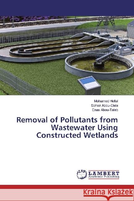 Removal of Pollutants from Wastewater Using Constructed Wetlands Hellal, Mohamed; Abou-Elela, Sohair; Abou-Taleb, Enas 9783330087286 LAP Lambert Academic Publishing