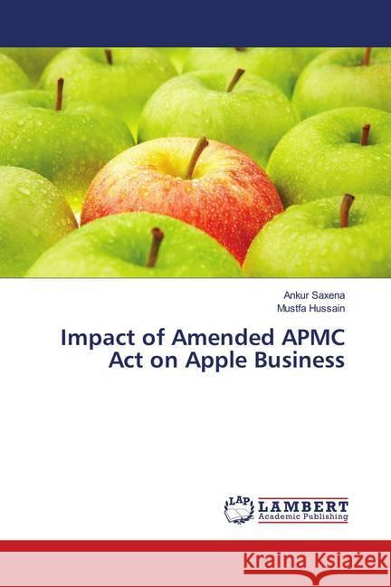 Impact of Amended APMC Act on Apple Business Saxena, Ankur; Hussain, Mustfa 9783330087378 LAP Lambert Academic Publishing