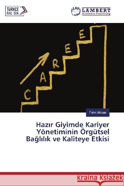 Hazir Giyimde Kariyer Yönetiminin Örgütsel Baglilik ve Kaliteye Etkisi Atlikan, Fahri 9783330087682