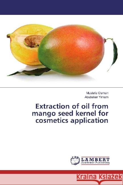 Extraction of oil from mango seed kernel for cosmetics application Osman, Mustefa; Yimam, Abubeker 9783330087699