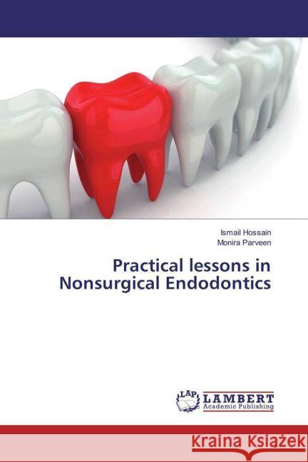 Practical lessons in Nonsurgical Endodontics Hossain, Ismail; Parveen, Monira 9783330087835