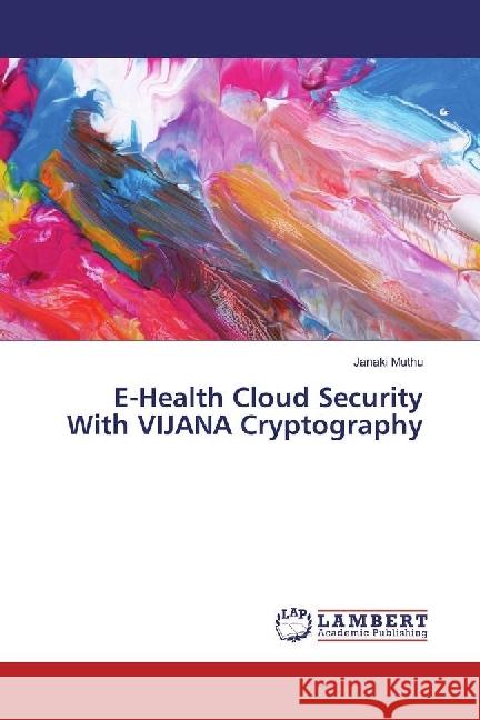 E-Health Cloud Security With VIJANA Cryptography Muthu, Janaki 9783330087910 LAP Lambert Academic Publishing