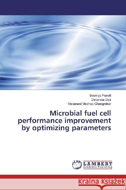 Microbial fuel cell performance improvement by optimizing parameters Pandit, Soumya; Das, Debarata; Madhao Ghangrekar, Makarand 9783330088160