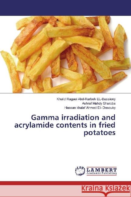 Gamma irradiation and acrylamide contents in fried potatoes Ragaei Abd-Rarboh EL-Bassiony, Khalid; Sharoba, Ashraf Mahdy; Ahmed El- Desouky, Hassan khalaf 9783330088269