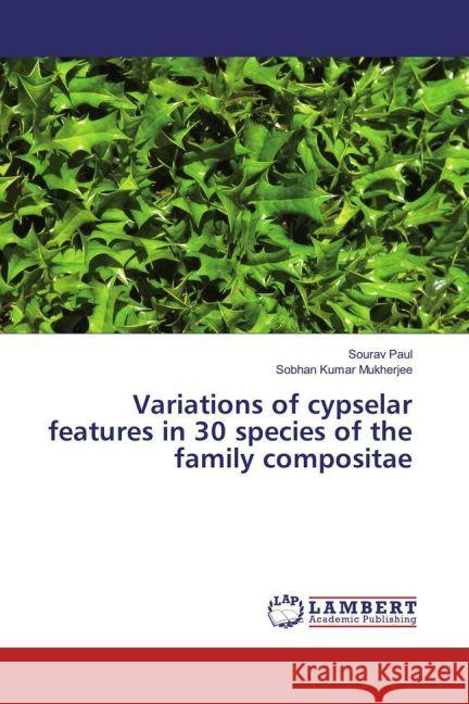 Variations of cypselar features in 30 species of the family compositae Paul, Sourav; Mukherjee, Sobhan Kumar 9783330088566