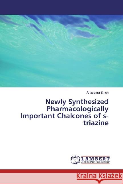 Newly Synthesized Pharmacologically Important Chalcones of s-triazine Singh, Anupama 9783330088788 LAP Lambert Academic Publishing