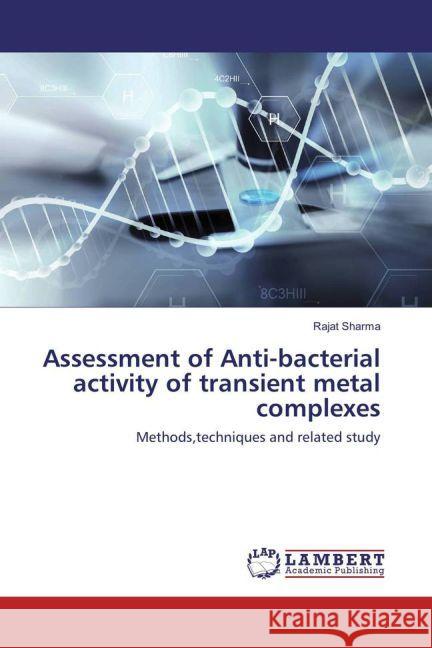 Assessment of Anti-bacterial activity of transient metal complexes : Methods, techniques and related study Sharma, Rajat 9783330089013