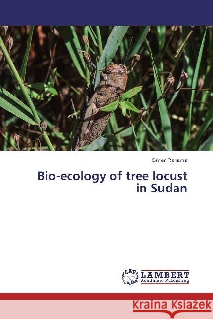 Bio-ecology of tree locust in Sudan Rahama, Omer 9783330089211 LAP Lambert Academic Publishing