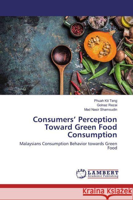 Consumers' Perception Toward Green Food Consumption : Malaysians Consumption Behavior towards Green Food Kit Teng, Phuah; Rezai, Golnaz; Shamsudin, Mad Nasir 9783330089600