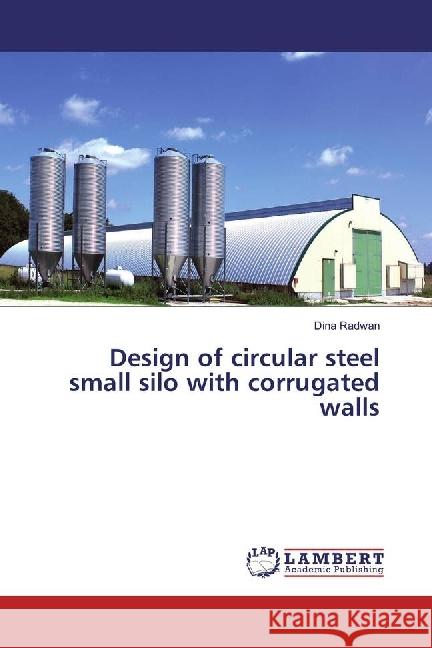 Design of circular steel small silo with corrugated walls Radwan, Dina 9783330089662 LAP Lambert Academic Publishing