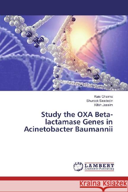 Study the OXA Beta-lactamase Genes in Acinetobacter Baumannii Ghaima, Kais; Saadedin, Shurook; Jassim, Kifah 9783330089938 LAP Lambert Academic Publishing