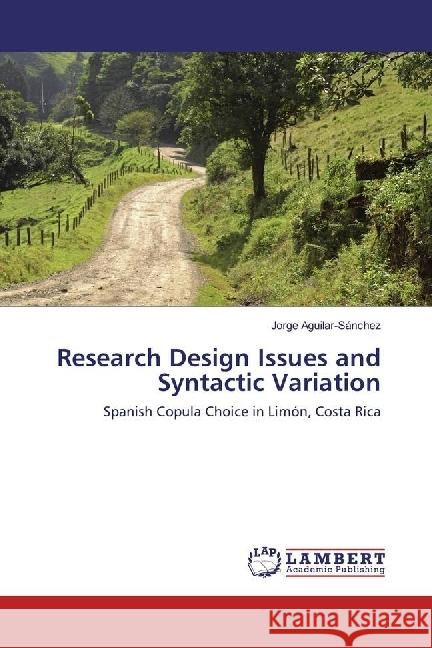 Research Design Issues and Syntactic Variation : Spanish Copula Choice in Limón, Costa Rica Aguilar-Sánchez, Jorge 9783330090132