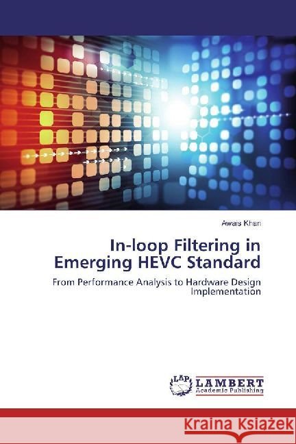 In-loop Filtering in Emerging HEVC Standard : From Performance Analysis to Hardware Design Implementation Khan, Awais 9783330090293 LAP Lambert Academic Publishing