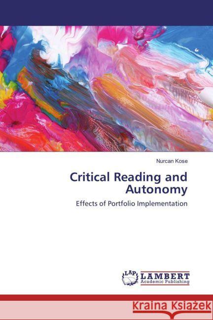 Critical Reading and Autonomy : Effects of Portfolio Implementation Kose, Nurcan 9783330090347