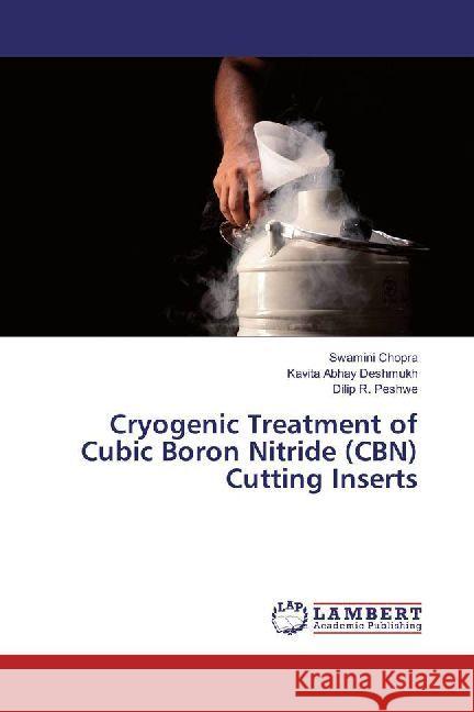 Cryogenic Treatment of Cubic Boron Nitride (CBN) Cutting Inserts Chopra, Swamini; Deshmukh, Kavita Abhay; Peshwe, Dilip R. 9783330090804