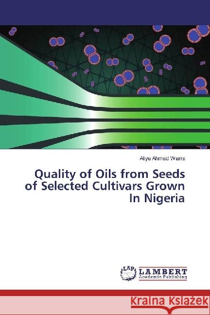 Quality of Oils from Seeds of Selected Cultivars Grown In Nigeria Ahmad Warra, Aliyu 9783330090927