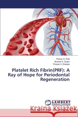 Platelet Rich Fibrin(PRF): A Ray of Hope for Periodontal Regeneration Pranav S Patil, Bushra K Quazi, Prasad V Dhadse 9783330091092 LAP Lambert Academic Publishing