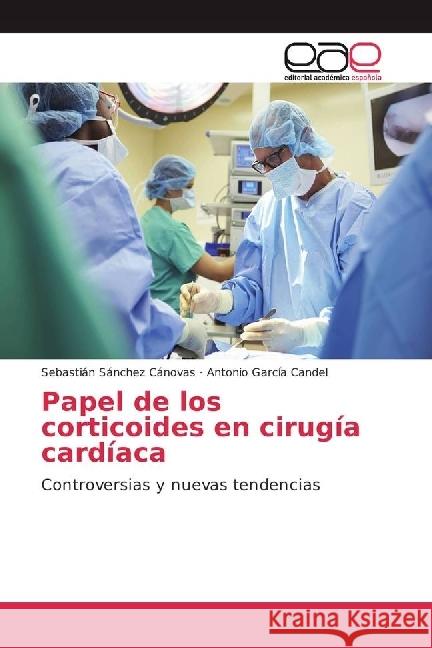 Papel de los corticoides en cirugía cardíaca : Controversias y nuevas tendencias Sánchez Cánovas, Sebastián; García Candel, Antonio 9783330091177