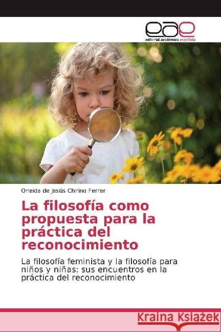 La filosofía como propuesta para la práctica del reconocimiento : La filosofía feminista y la filosofía para niños y niñas: sus encuentros en la práctica del reconocimiento Chirino Ferrer, Oneida de Jesús 9783330091191