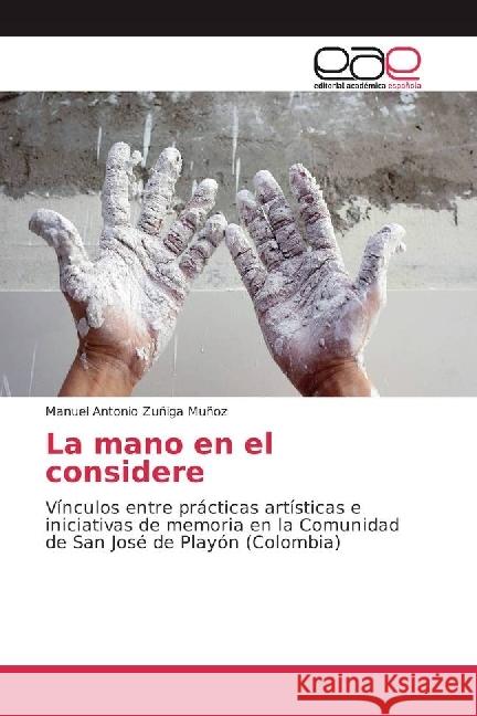 La mano en el considere : Vínculos entre prácticas artísticas e iniciativas de memoria en la Comunidad de San José de Playón (Colombia) Zuñiga Muñoz, Manuel Antonio 9783330091559