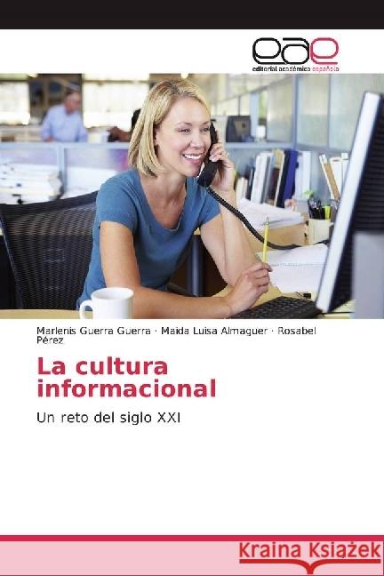 La cultura informacional : Un reto del siglo XXI Guerra Guerra, Marlenis; Almaguer, Maida Luisa; Pérez, Rosabel 9783330091573